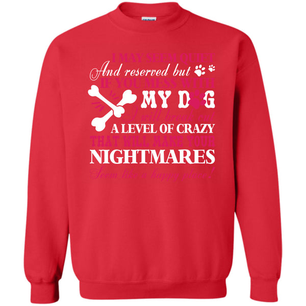 Will Make Your Nightmares T Shirt, I Love My Dog Sweatshirt