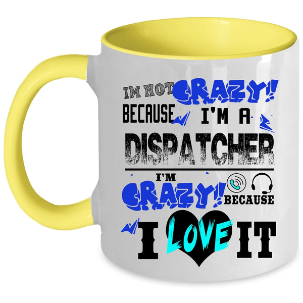 I'm Crazy Because I Love It Coffee Mug, I'm Not Crazy Because I'm A Dispatcher Accent Mug