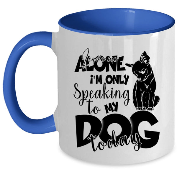 I'm Only Speaking To My Dog Today Coffee Mug, Leave Me Alone Accent Mug