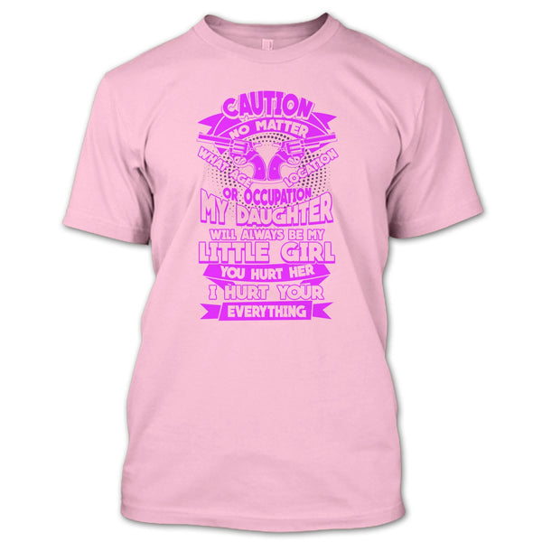 My Daughter T Shirt, I Hurt Your Everything T Shirt