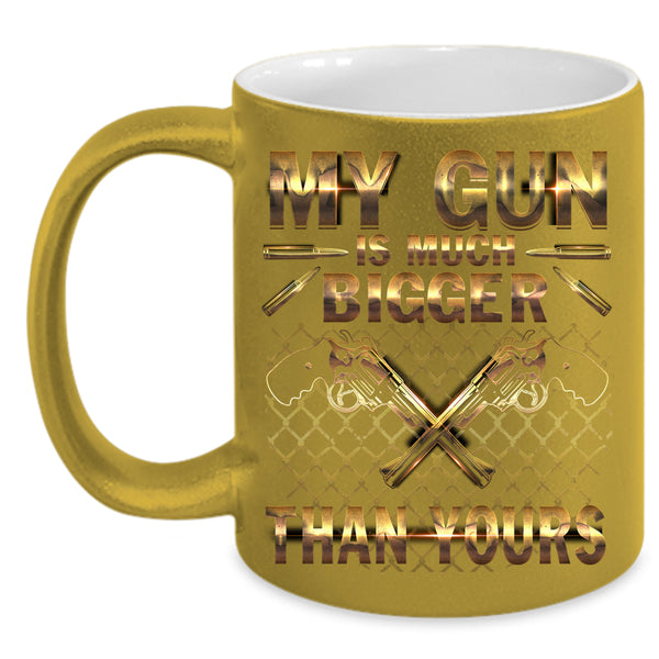 My Gun Is Much Bigger Than Yours Coffee Mug, Funny Coffee Cup
