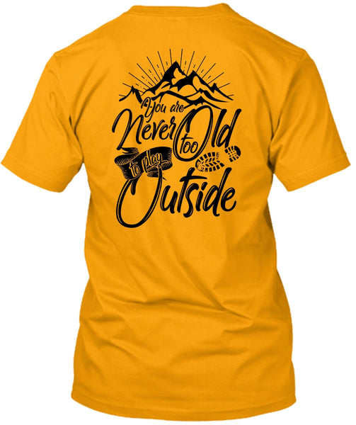 You Are Never Too Old To Play Outside T Shirt, I Love Hiking T Shirt