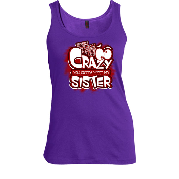 If You Think I'm Crazy T Shirt, You Gotta Meet My Sister Tank Top