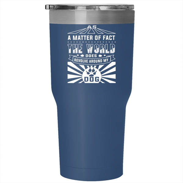 The World Revolves Around My Dog Tumbler 30 oz Stainless Steel, Cute Dogs Travel Mug