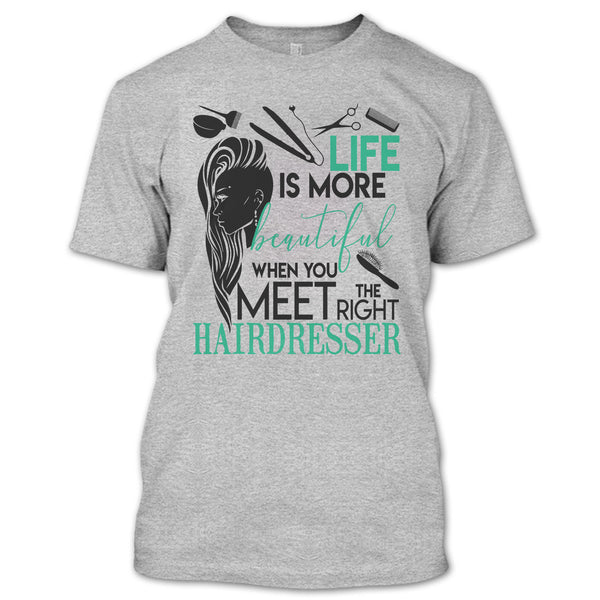 Life Is More Beautiful T Shirt, The Right Hairdresser T Shirt