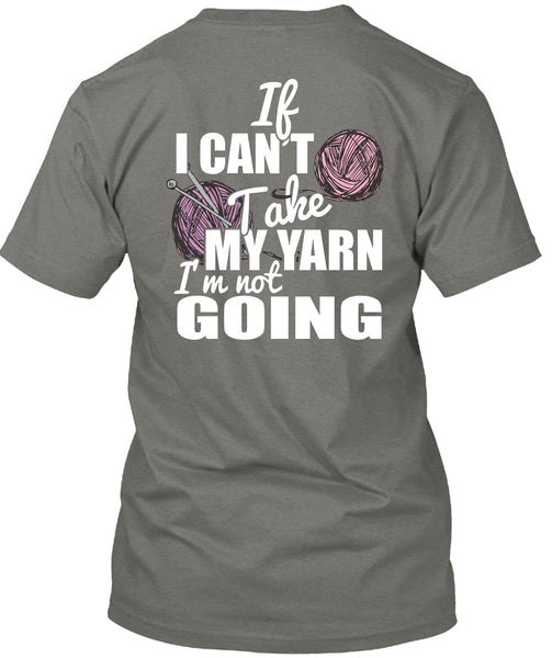If I Can't Take My Yarn T Shirt, I'm Not Going T Shirt