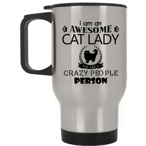 You Are A Crazy People Person Travel Mug, I Am An Awesome Cat Lady Mug