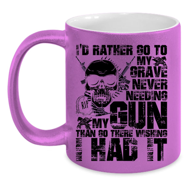 Cool Coffee Mug, I'd Rather Go To My Grave Never Needing My Gun Accent Mug