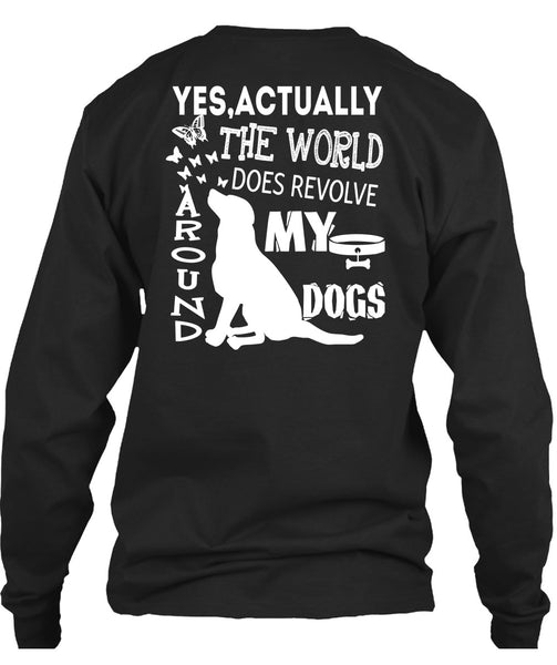 The World Does Revolve Around My Dogs T Shirt, I Love My Life T Shirt