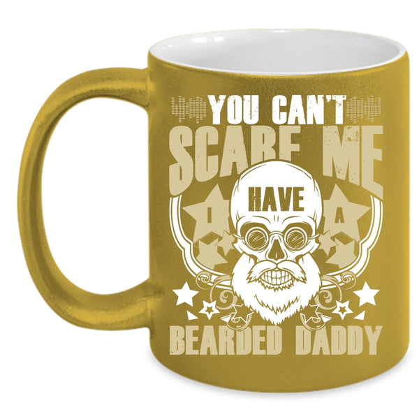 You Can't Scare Me Coffee Mug, I Have A Bearded Daddy Coffee Cup