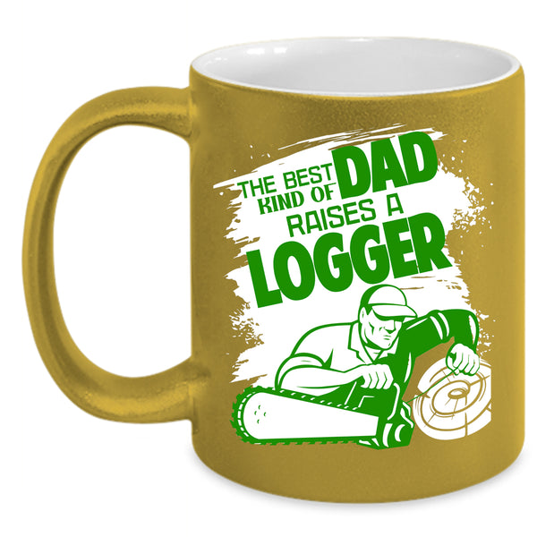 The Best Kind Of Dad Raises A Logger Coffee Mug, Cool Dad Coffee Cup