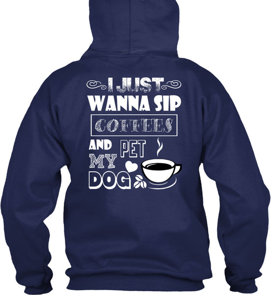I Just Wanna Sip Coffees And Pet My Dog T Shirt, I Love My Dog T Shirt