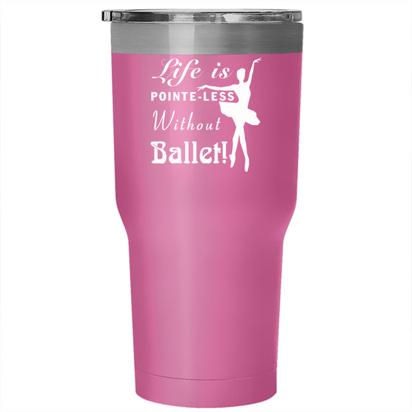 Life Is Pointe Less Without Ballet Tumbler 30 oz Stainless Steel, I Love Ballet Travel Mug
