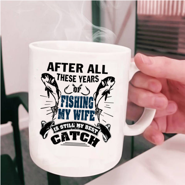 My Wife Is My Best Catch Coffee Mug, After All These Years Of Fishing Cup