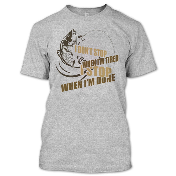 I Don't Stop When I'm Tried T Shirt, I Love Fishing T Shirt