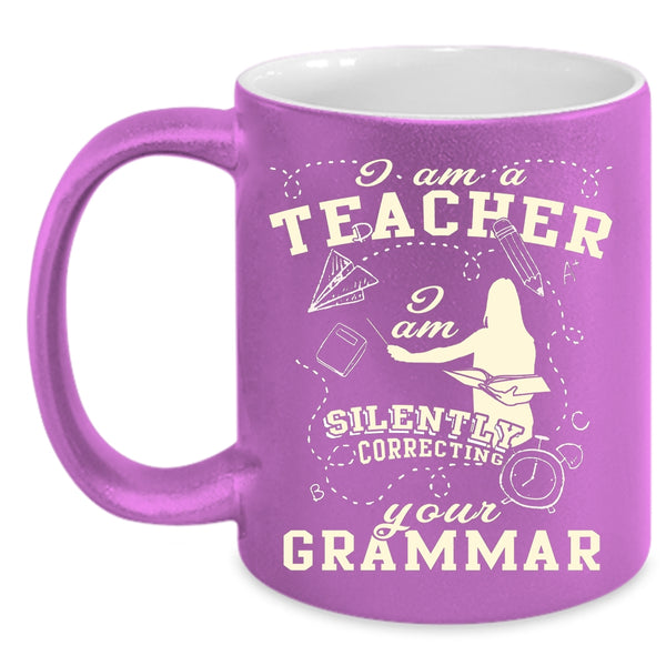 I Am A Teacher Coffee Mug, I Am Silently Correcting Your Grammar Coffee Cup
