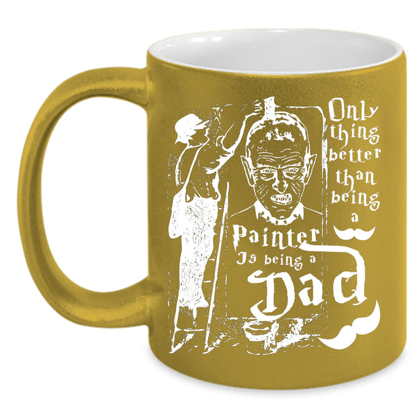 Being A Painter Coffee Mug, Being A Dad Coffee Cup