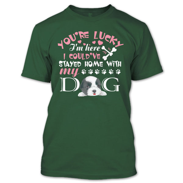 You're Lucky T Shirt, I Could've Stayed Home With My Dog T Shirt