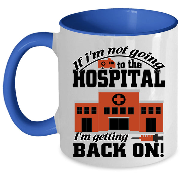 I'm Getting Back On Coffee Mug, I'm Not Going To The Hospital Accent Mug