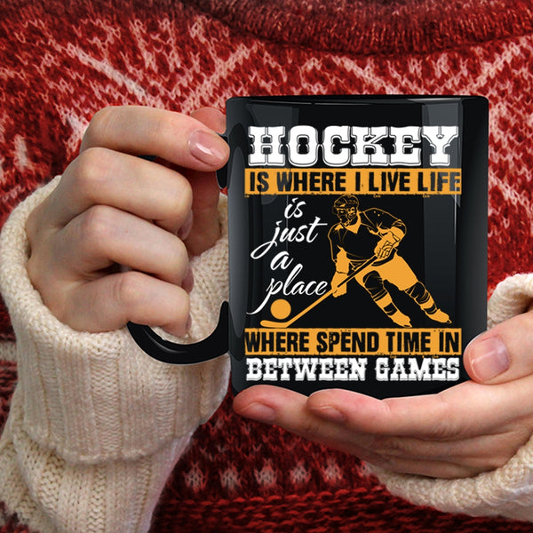 Hockey Is Where I Live Coffee Mug, Life Is Just A Place Coffee Cup