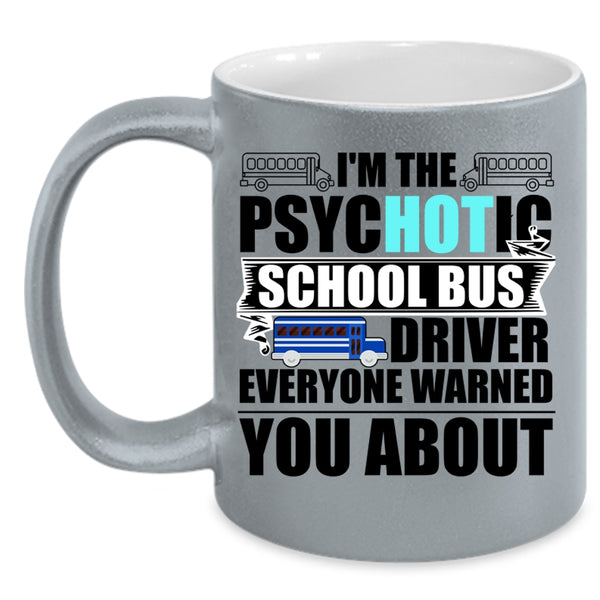 Funny Bus Driver Coffee Mug, I'm The Psychotic School Bus Driver Accent Mug