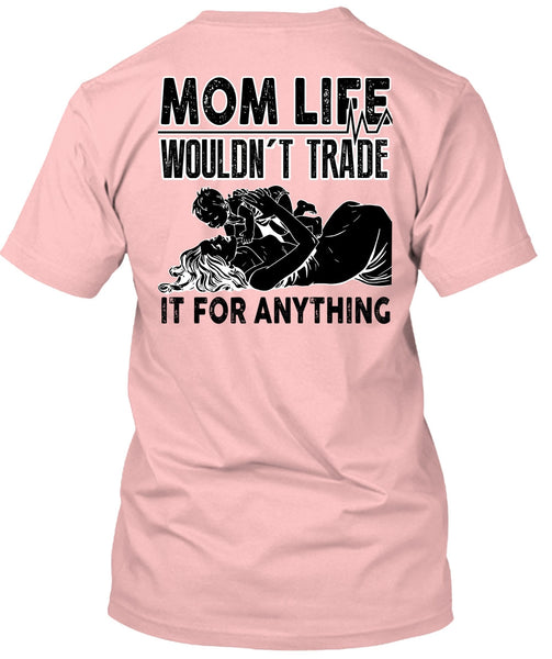 Mom Life Wouldn't Trade T Shirt, I Love Mom T Shirt