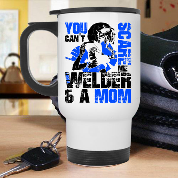I Am A Welder And A Mom Travel Mug, You Can't Scare Me Mug