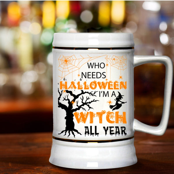 I'm A Witch All Year Beer Stein 22oz, Who Needs Halloween Beer Mug