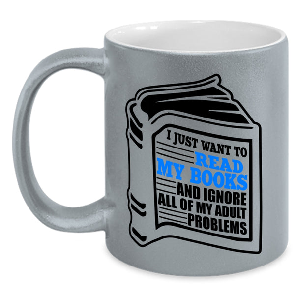 Funny Book Reader Coffee Mug, I Just Want To Read My Books Accent Mug