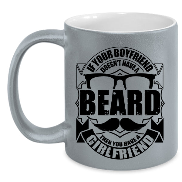 You Have A Girlfriend Coffee Mug, If Your Boyfriend Doesn't Have A Beard Accent Mug