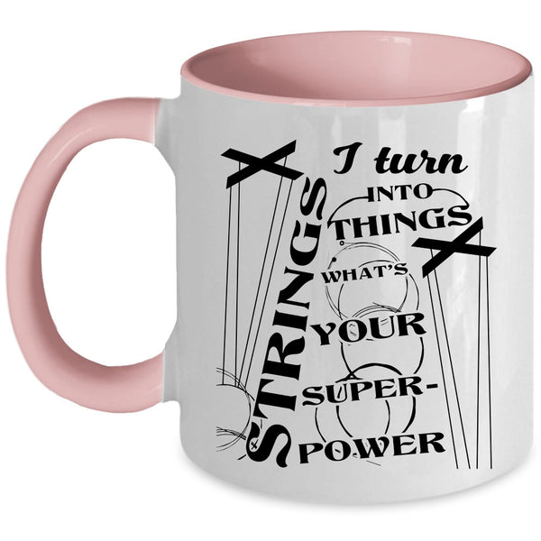 I Turn Strings Into Things Cup, Cool Gift For My Wife Mug