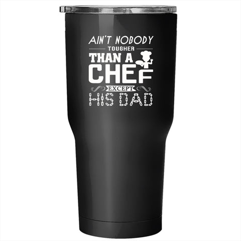 Ain't Nobody Tougher Than A Chef Except His Dad Tumbler 30 oz Stainless Steel, Cool Travel Mug