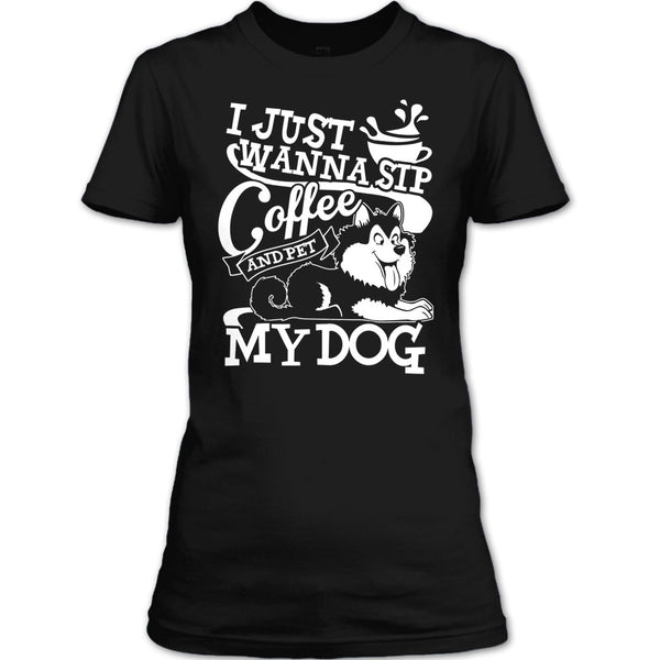 I Just Wanna Sip Coffee T Shirt, And Pet My Dog T Shirt