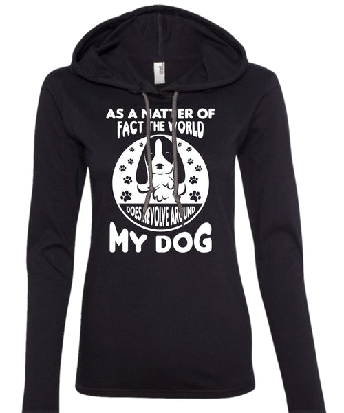 As A Matter Of Fact The World Does Revolve Around My Dog T Shirt, Pets T Shirt (Anvil Ladies Ringspun Hooded)