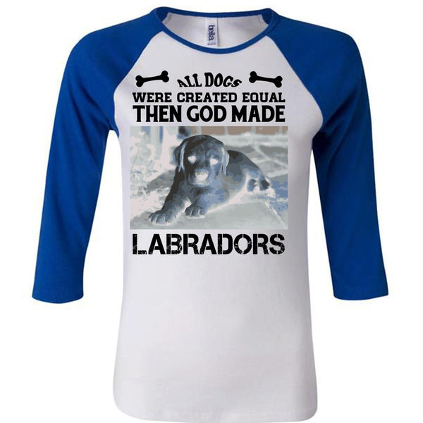 All Dogs Were Created Equal Then God Made Labradors T Shirt, I Love Dog T Shirt