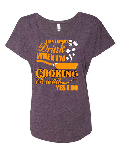 I Don't Always Drink T Shirt, I'm Cooking T Shirt, Cool Shirt (Ladies' Triblend Dolman Sleeve)