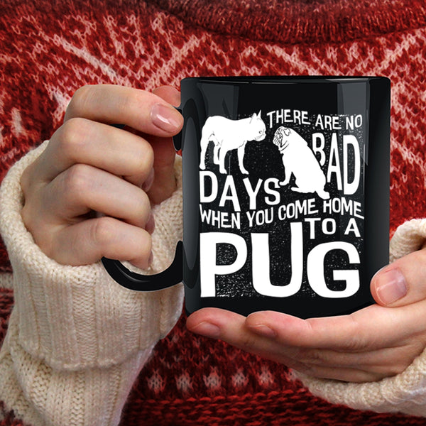 There Are No Days Bad Coffee Mug, You Come Home To A Pug Coffee Cup
