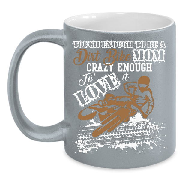 To Be A Dirt Bike Mom Coffee Mug, Crazy Enough To Love It Coffee Cup