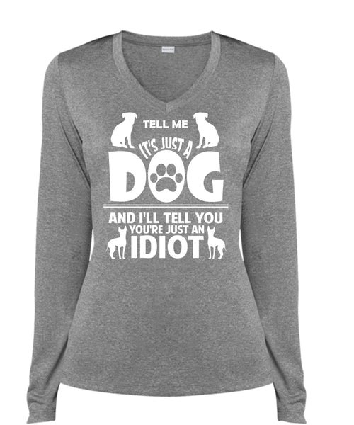 It's Just A Dog And I'll Tell You You're Just An Idiot T Shirt, Pets T Shirt (Ladies LS Heather V-Neck)