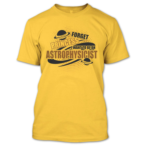 Forget Princess T Shirt, Coolest Astrophysicist T Shirt