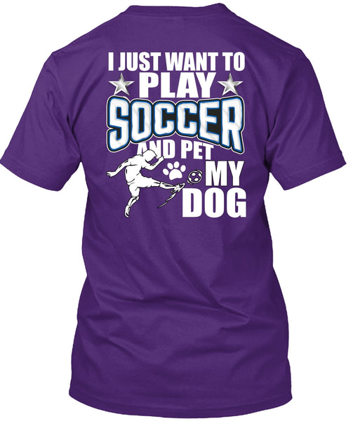 I Just Want To Play Soccer T Shirt, Pet My Dog T Shirt