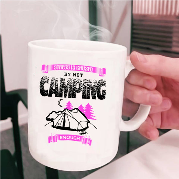 Cool Camping Coffee Mug, Stress Is Caused By Not Camping Enough Cup