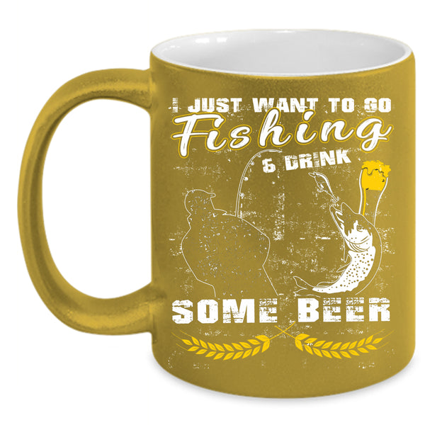 I Just Want To Go Fishing And Drink Beer Coffee Mug, Funny Coffee Cup