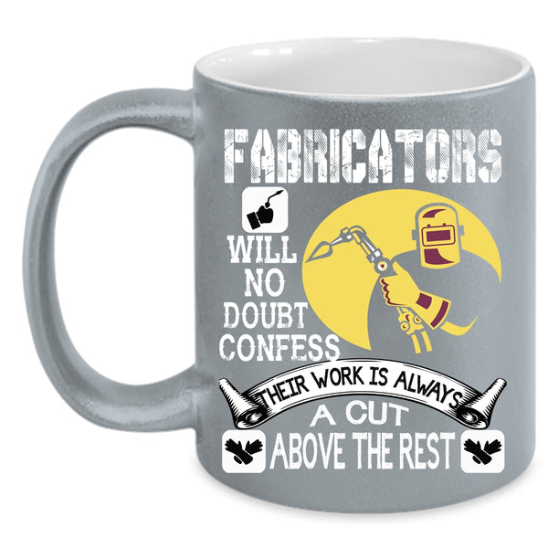 Fabricators Will No Doubt Confess Coffee Mug, Awesome Welders Coffee Cup