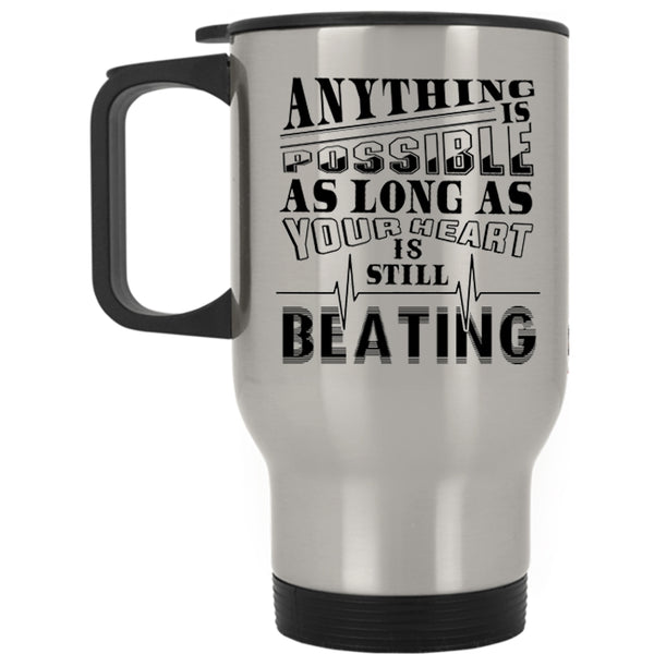 As Long As Your Heart Is Still Beating Travel Mug, Anything Is Possible Mug