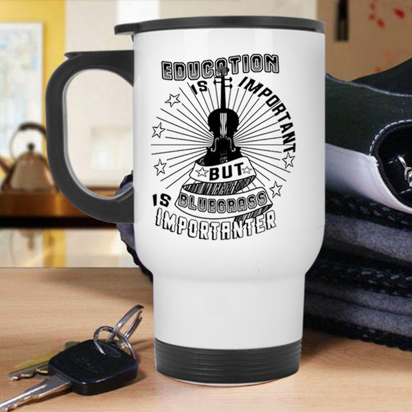 Bluegrass Is Importanter Travel Mug, Education Is Important Mug