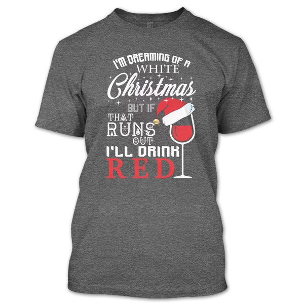 I'm Dreaning Of A White Christmas T Shirt, I'll Drink Red T Shirt