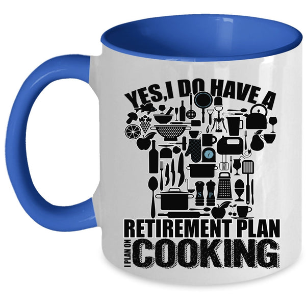 I Plan On Cooking Coffee Mug, I Do Have A Retirement Plan Accent Mug
