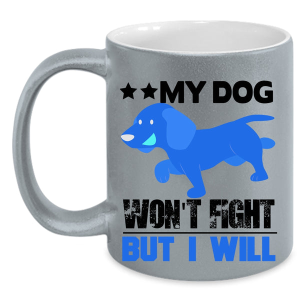 Cool Dogs Coffee Mug, My Dog Won't Fight But I Will Accent Mug
