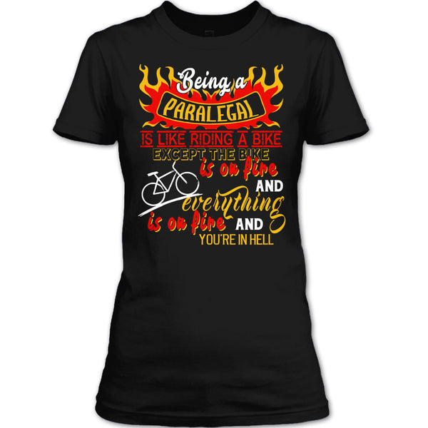 Being A Paralegal Is Like Riding A Bike T Shirt, Except The Bike Is On Fire And Everything T Shirt